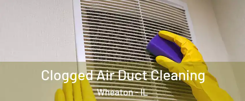 Clogged Air Duct Cleaning Wheaton - IL