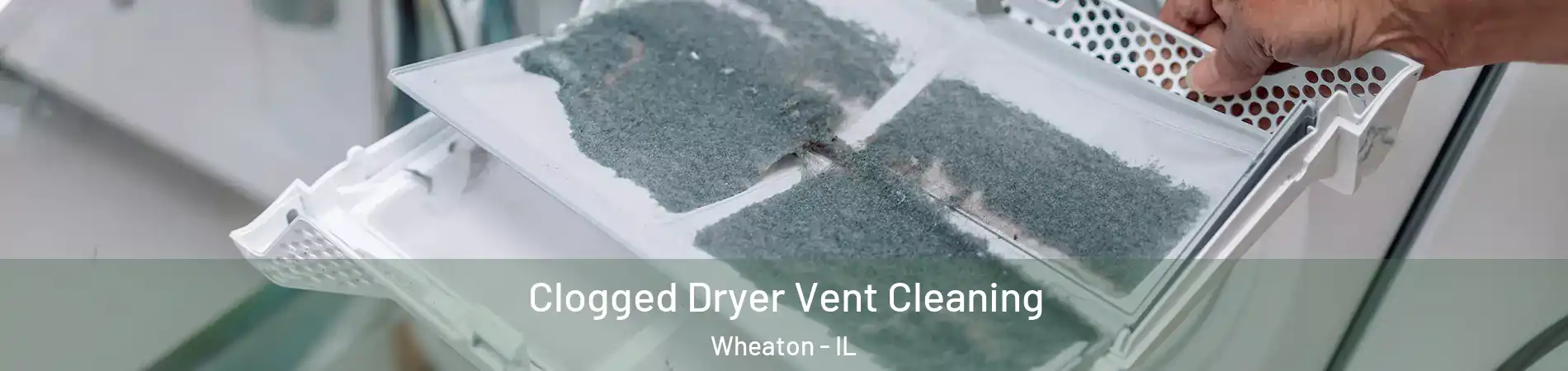 Clogged Dryer Vent Cleaning Wheaton - IL