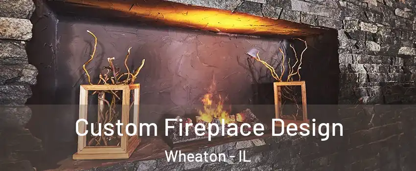  Custom Fireplace Design Wheaton - IL