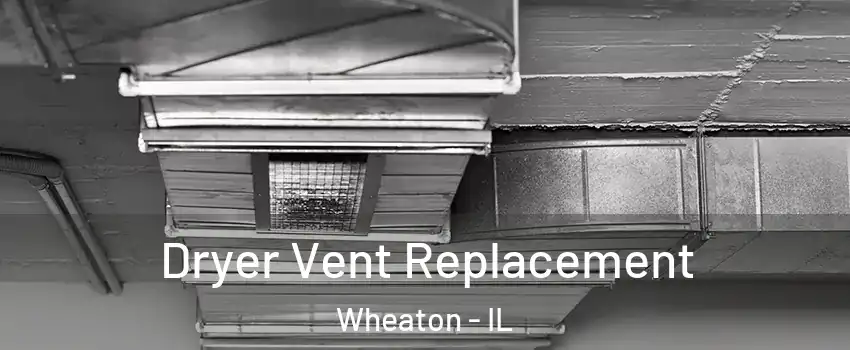  Dryer Vent Replacement Wheaton - IL