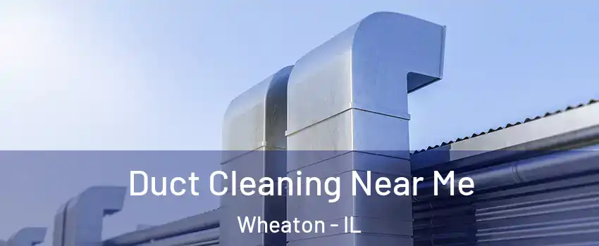  Duct Cleaning Near Me Wheaton - IL