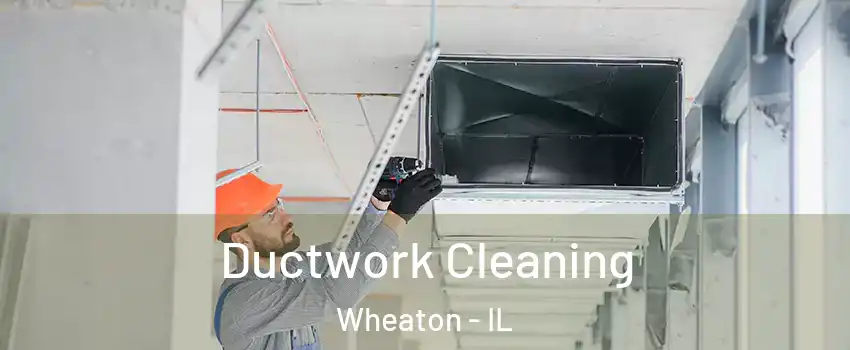  Ductwork Cleaning Wheaton - IL