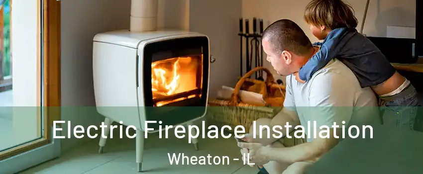  Electric Fireplace Installation Wheaton - IL