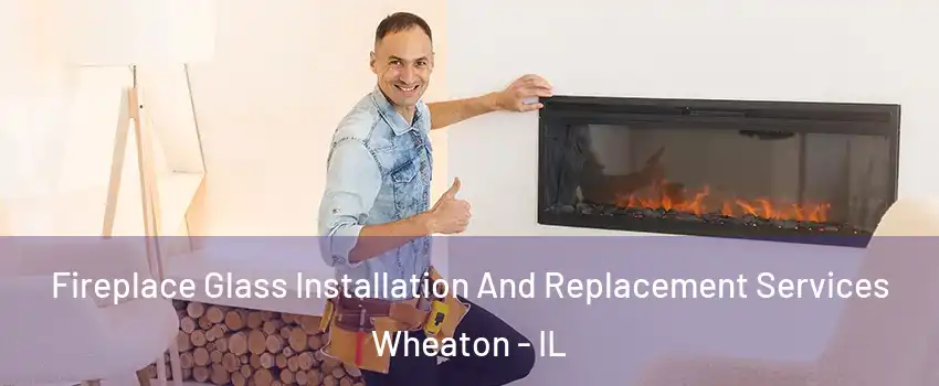  Fireplace Glass Installation And Replacement Services Wheaton - IL