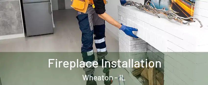  Fireplace Installation Wheaton - IL