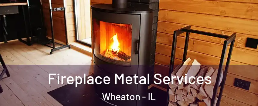 Fireplace Metal Services Wheaton - IL
