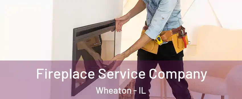 Fireplace Service Company Wheaton - IL