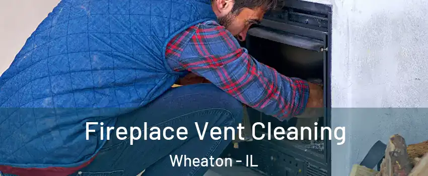  Fireplace Vent Cleaning Wheaton - IL