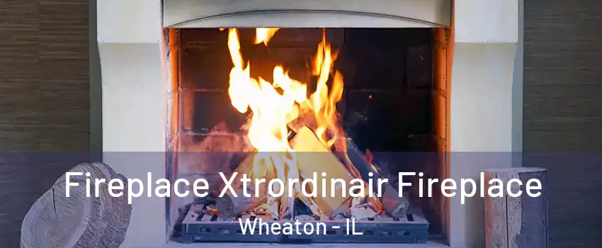  Fireplace Xtrordinair Fireplace Wheaton - IL