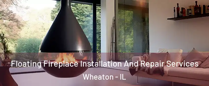 Floating Fireplace Installation And Repair Services Wheaton - IL