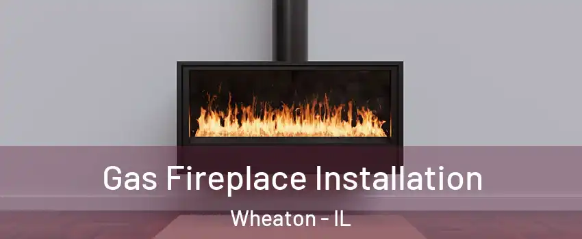  Gas Fireplace Installation Wheaton - IL