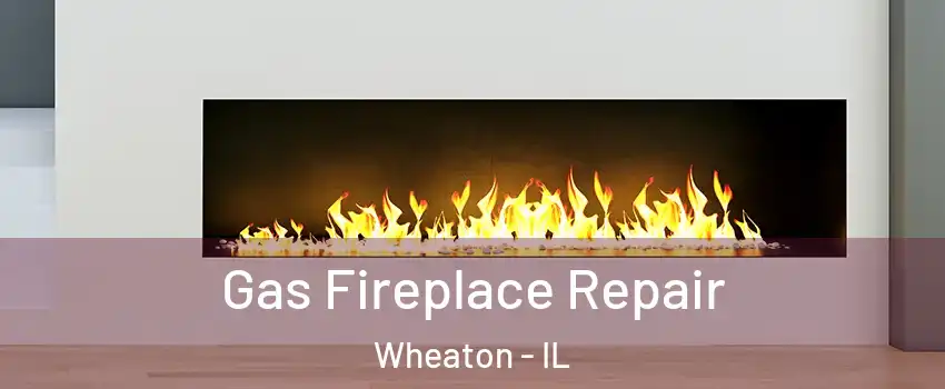  Gas Fireplace Repair Wheaton - IL