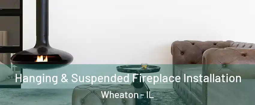  Hanging & Suspended Fireplace Installation Wheaton - IL