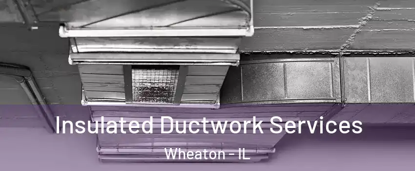  Insulated Ductwork Services Wheaton - IL