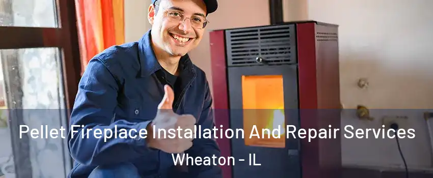  Pellet Fireplace Installation And Repair Services Wheaton - IL