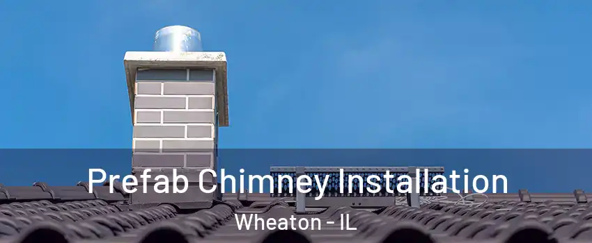  Prefab Chimney Installation Wheaton - IL