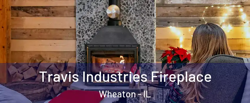  Travis Industries Fireplace Wheaton - IL