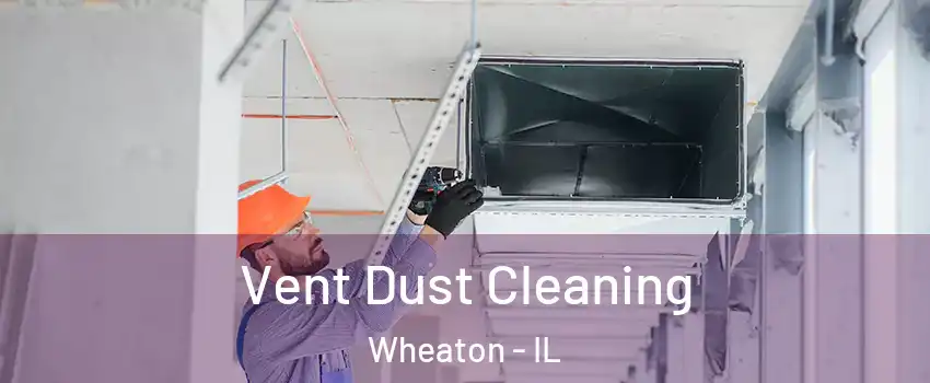  Vent Dust Cleaning Wheaton - IL