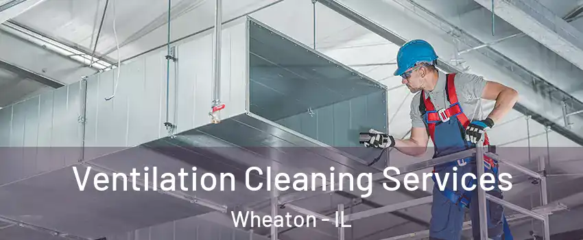  Ventilation Cleaning Services Wheaton - IL